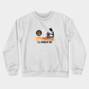 I'll stand by you Crewneck Sweatshirt